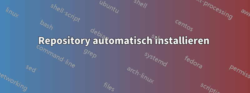 Repository automatisch installieren