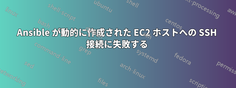 Ansible が動的に作成された EC2 ホストへの SSH 接続に失敗する