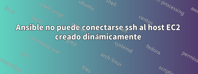 Ansible no puede conectarse ssh al host EC2 creado dinámicamente