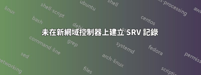 未在新網域控制器上建立 SRV 記錄