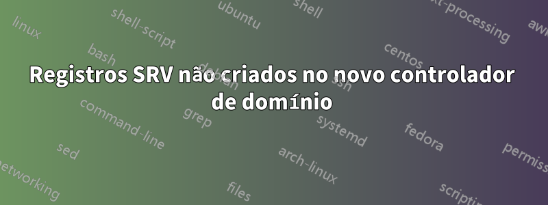 Registros SRV não criados no novo controlador de domínio