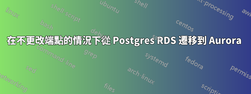 在不更改端點的情況下從 Postgres RDS 遷移到 Aurora