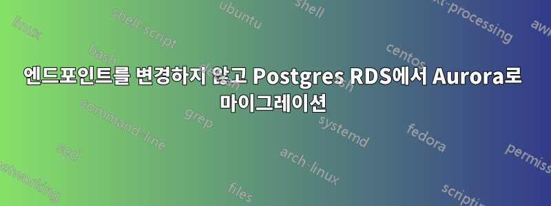 엔드포인트를 변경하지 않고 Postgres RDS에서 Aurora로 마이그레이션