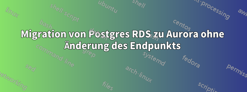 Migration von Postgres RDS zu Aurora ohne Änderung des Endpunkts