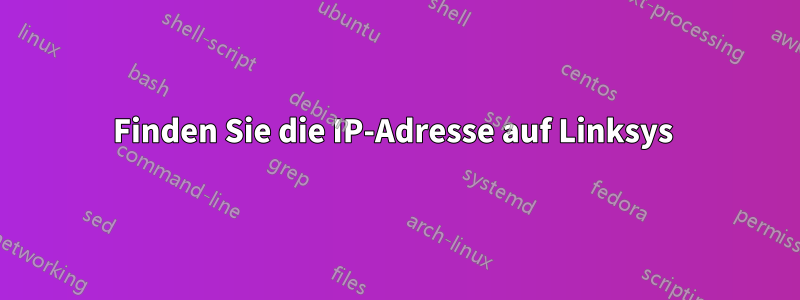 Finden Sie die IP-Adresse auf Linksys 