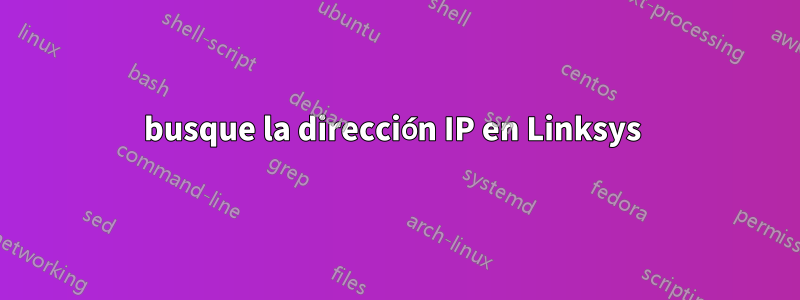 busque la dirección IP en Linksys 