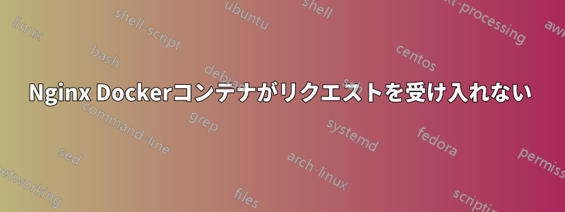 Nginx Dockerコンテナがリクエストを受け入れない