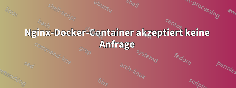 Nginx-Docker-Container akzeptiert keine Anfrage