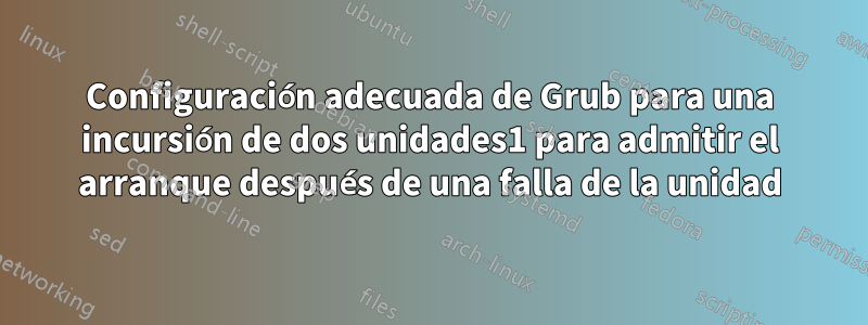 Configuración adecuada de Grub para una incursión de dos unidades1 para admitir el arranque después de una falla de la unidad