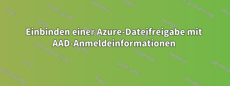 Einbinden einer Azure-Dateifreigabe mit AAD-Anmeldeinformationen