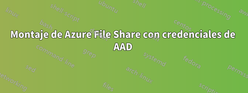 Montaje de Azure File Share con credenciales de AAD