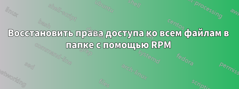 Восстановить права доступа ко всем файлам в папке с помощью RPM