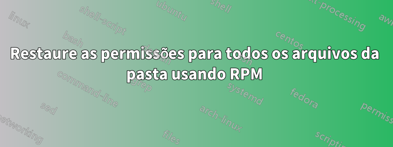 Restaure as permissões para todos os arquivos da pasta usando RPM