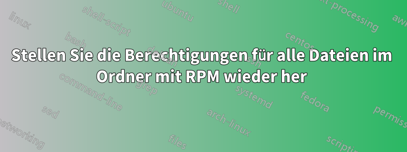 Stellen Sie die Berechtigungen für alle Dateien im Ordner mit RPM wieder her