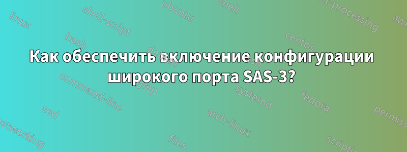 Как обеспечить включение конфигурации широкого порта SAS-3?