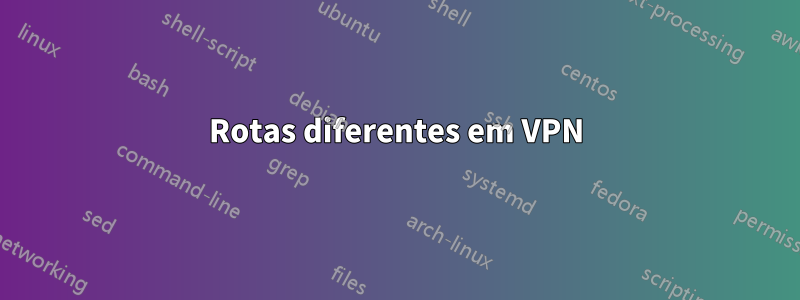 Rotas diferentes em VPN