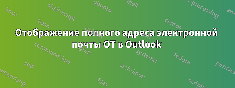 Отображение полного адреса электронной почты ОТ в Outlook