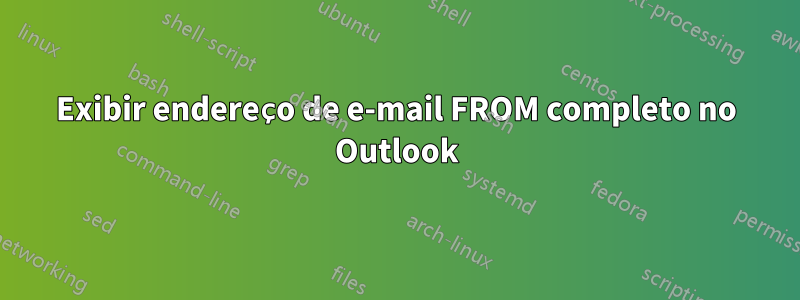 Exibir endereço de e-mail FROM completo no Outlook