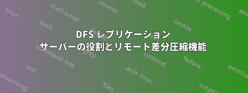 DFS レプリケーション サーバーの役割とリモート差分圧縮機能