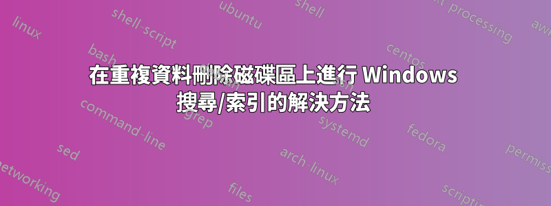 在重複資料刪除磁碟區上進行 Windows 搜尋/索引的解決方法