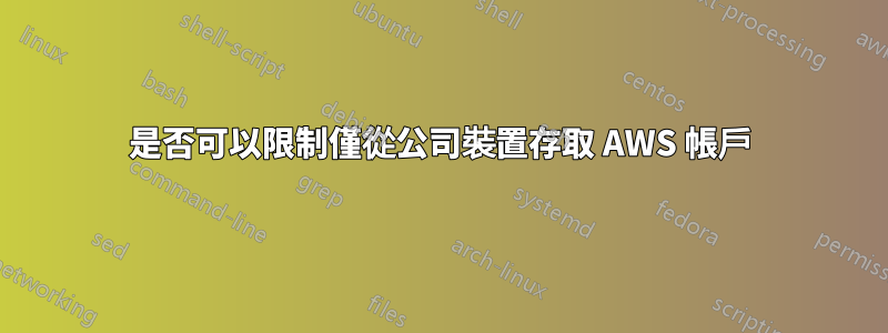 是否可以限制僅從公司裝置存取 AWS 帳戶