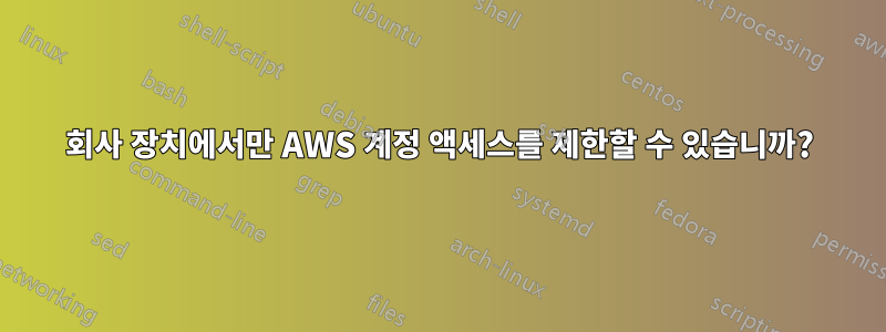 회사 장치에서만 AWS 계정 액세스를 제한할 수 있습니까?