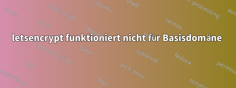 letsencrypt funktioniert nicht für Basisdomäne