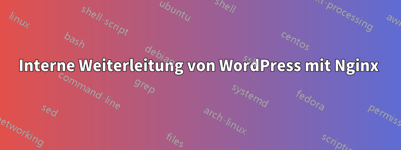 Interne Weiterleitung von WordPress mit Nginx