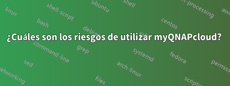 ¿Cuáles son los riesgos de utilizar myQNAPcloud?