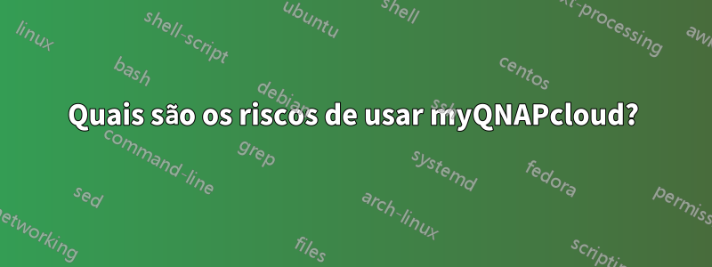 Quais são os riscos de usar myQNAPcloud?