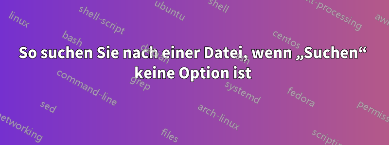 So suchen Sie nach einer Datei, wenn „Suchen“ keine Option ist