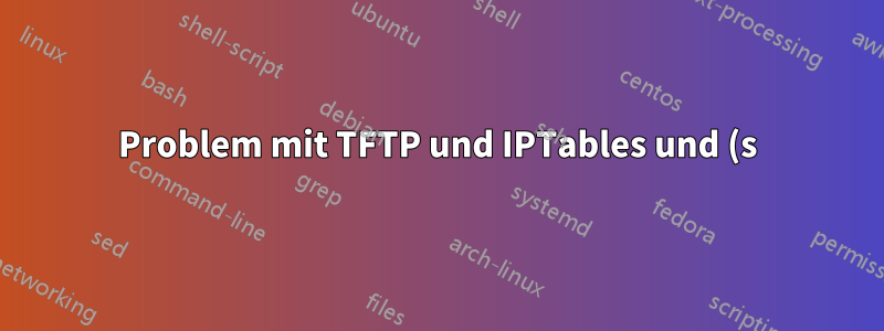 Problem mit TFTP und IPTables und (s)-NAT