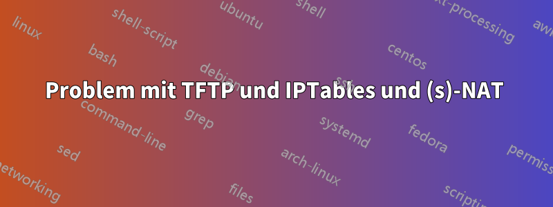 Problem mit TFTP und IPTables und (s)-NAT