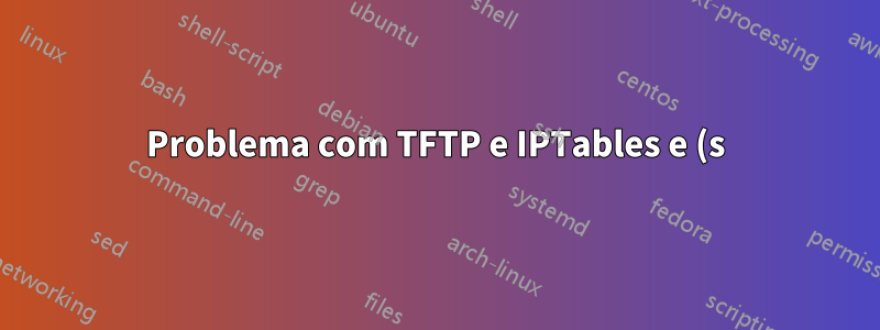 Problema com TFTP e IPTables e (s)-NAT