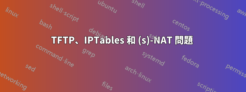 TFTP、IPTables 和 (s)-NAT 問題