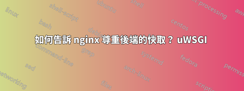 如何告訴 nginx 尊重後端的快取？ uWSGI