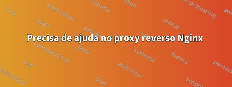 Precisa de ajuda no proxy reverso Nginx