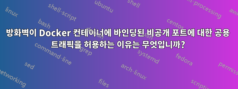 방화벽이 Docker 컨테이너에 바인딩된 비공개 포트에 대한 공용 트래픽을 허용하는 이유는 무엇입니까?