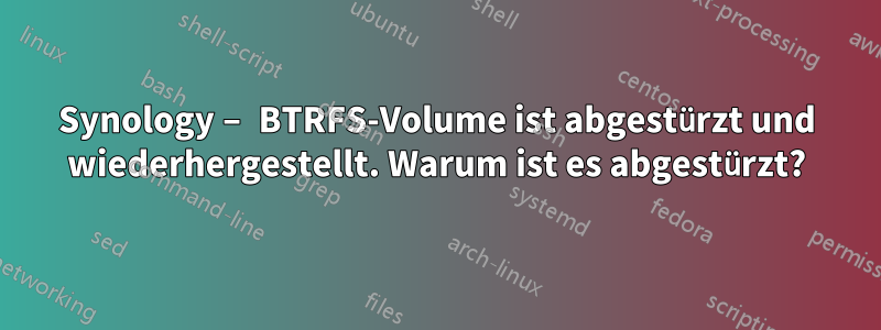 Synology – BTRFS-Volume ist abgestürzt und wiederhergestellt. Warum ist es abgestürzt?