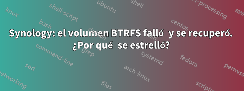 Synology: el volumen BTRFS falló y se recuperó. ¿Por qué se estrelló?