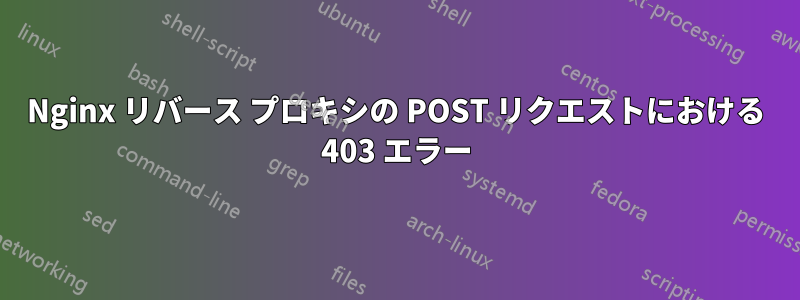 Nginx リバース プロキシの POST リクエストにおける 403 エラー