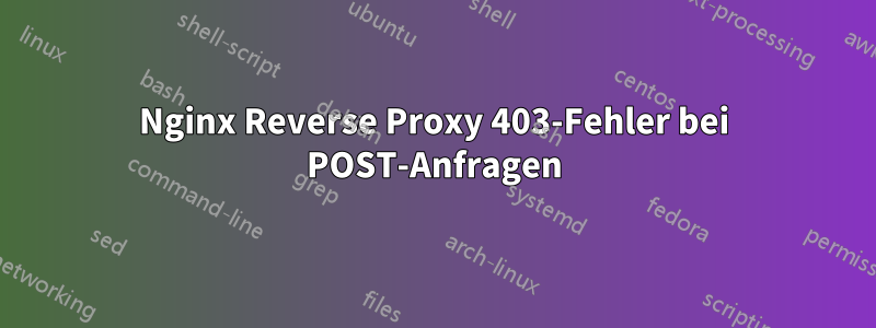 Nginx Reverse Proxy 403-Fehler bei POST-Anfragen