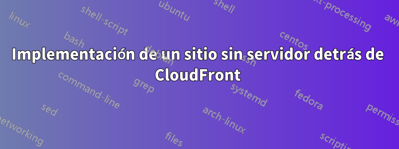 Implementación de un sitio sin servidor detrás de CloudFront