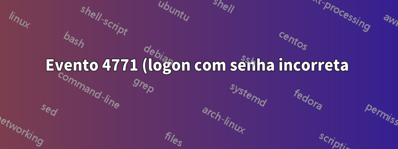 Evento 4771 (logon com senha incorreta) não mostra o cliente adequado