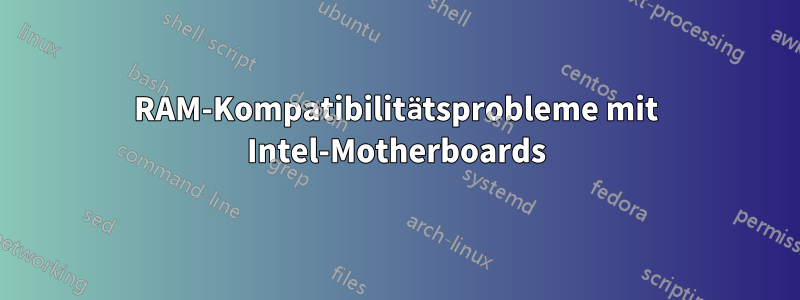 RAM-Kompatibilitätsprobleme mit Intel-Motherboards