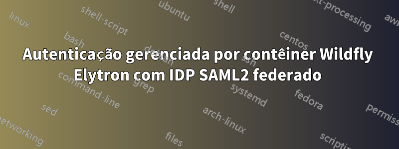 Autenticação gerenciada por contêiner Wildfly Elytron com IDP SAML2 federado