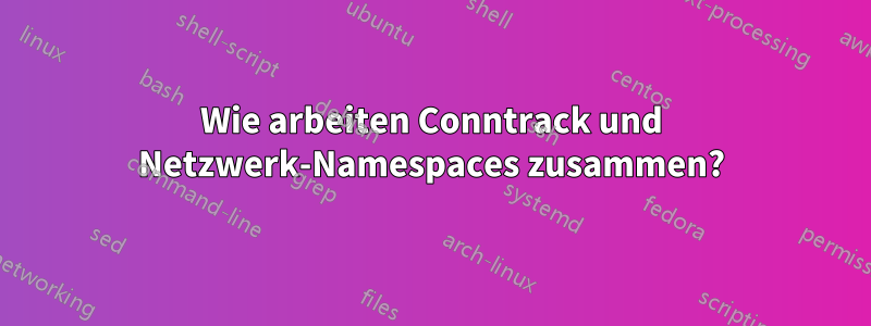 Wie arbeiten Conntrack und Netzwerk-Namespaces zusammen?