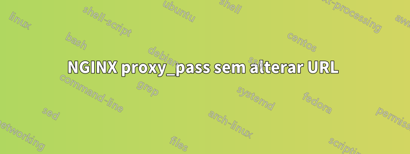 NGINX proxy_pass sem alterar URL