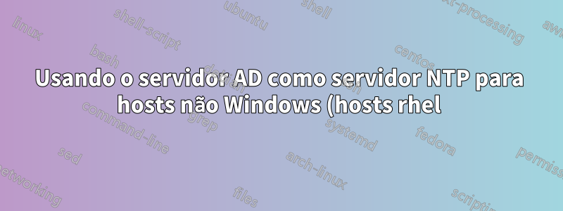 Usando o servidor AD como servidor NTP para hosts não Windows (hosts rhel). O ntpstat continua a indicar não sincronizado, mas o ntpdate funciona. Isso é possível?