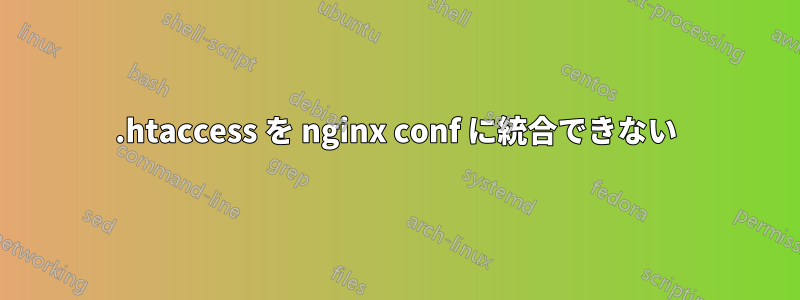 .htaccess を nginx conf に統合できない